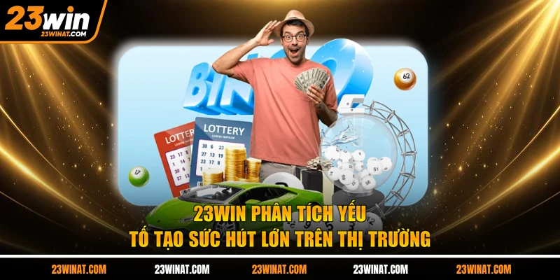 23WIN phân tích yếu tố tạo sức hút lớn trên thị trường