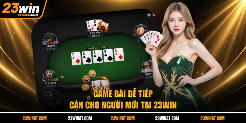 Game bài dễ tiếp cận cho người mới tại 23WIN