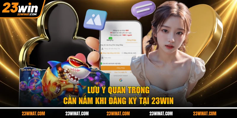 Lưu ý quan trọng cần nắm khi đăng ký tại 23WIN