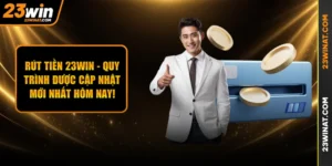Rút Tiền 23WIN - Quy Trình Được Cập Nhật Mới Nhất Hôm Nay!