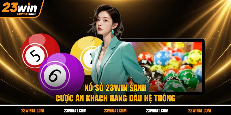 Xổ số 23WIN sảnh cược ăn khách hàng đầu hệ thống
